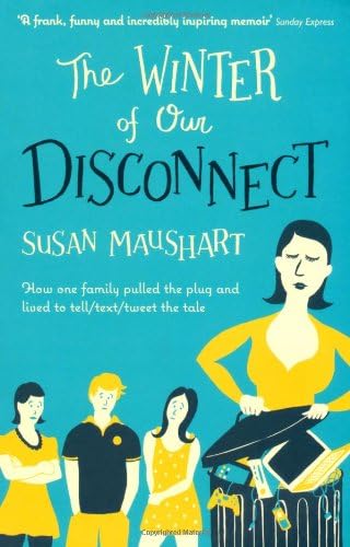 The Winter of Our Disconnect: How One Family Pulled the Plug and Lived to Tell/Text/Tweet the Tale