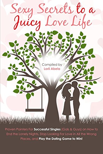 Sexy Secrets to a Juicy Love Life: Proven Pointers for Successful Singles ( Guys and Gals ) on how to End the Lonely Nights, Stop Looking for Love in ... Wrong Places and Play the Dating Game to Win by Lorii Abela (18-Dec-2014) Paperback