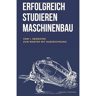 Gratis Bücher Erfolgreich studieren Maschinenbau: Vom 1. Semester zum
Master mit Auszeichnung