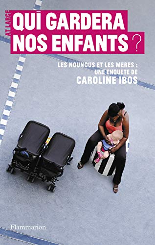 Qui gardera nos enfants ? : Les nounous et les mères Qui gardera nos enfants ? : Les nounous et les mères