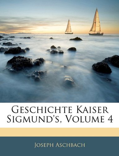 Geschichte Kaiser Sigmund's. Vierter Band