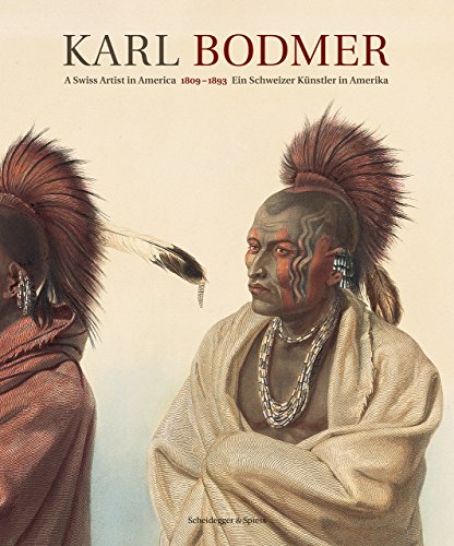 Karl Bodmer: Ein Schweizer Künstler in Amerika 1809-1893
