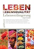 LEBEN: Lebensqualität, Lebensverlängerung: Verlängern Sie ihr Leben und verbessern Sie ihre Lebensqualität by