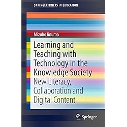 Learning and Teaching with Technology in the Knowledge Society: New Literacy, Collaboration and Digital Content (SpringerBriefs in Education)