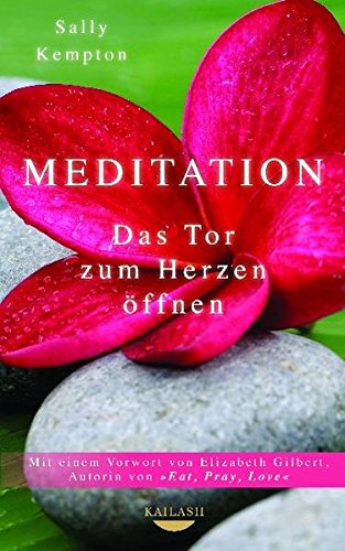 Meditation: Das Tor zum Herzen öffnen - Mit einem Vorwort von Elizabeth Gilbert, Autorin von EAT, PRAY, LOVE