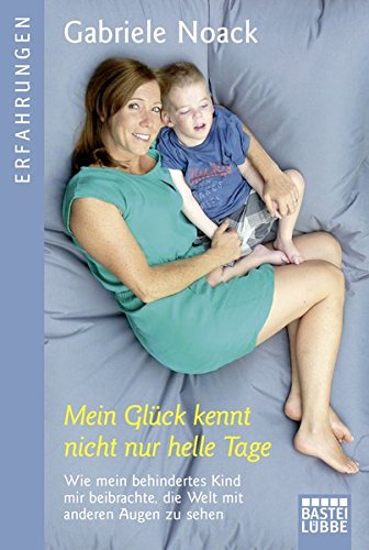 Download Mein Glück kennt nicht nur helle Tage: Wie mein behindertes Kind mir beibrachte, die Welt mit anderen Augen zu sehen Download Mein Glück kennt nicht nur helle Tage: Wie mein behindertes Kind mir beibrachte, die Welt mit anderen Augen zu sehen