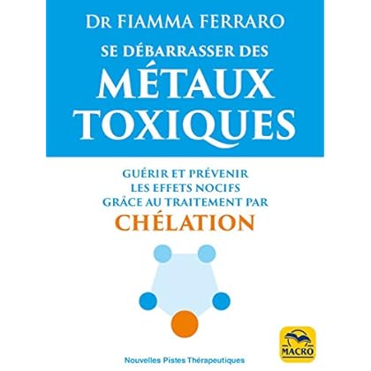 Se débarrasser des métaux toxiques: Guérir et prévenir les effets nocifs grâce au traitement par chélation Se débarrasser des métaux toxiques: Guérir et prévenir les effets nocifs grâce au traitement par chélation