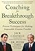 Coaching for Breakthrough Success: Proven Techniques for Making Impossible Dreams Possible by