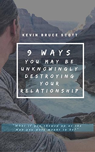 Download 9 Ways You May Be Unknowingly Destroying Your Relationship: What if you showed up as the man you were meant to be? Download 9 Ways You May Be Unknowingly Destroying Your Relationship: What if you showed up as the man you were meant to be?
