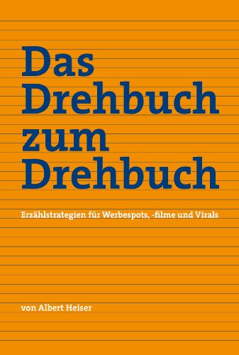 Das Drehbuch zum Drehbuch: Erzählstrategien für Werbespots, -filme und Virals