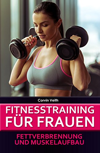 Download Fitnesstraining für Frauen: Fettverbrennung und Muskelaufbau (Fitnesshandbuch für Frauen, Trainingspläne, 12-Wochen-Plan, von Fettreduzierung bis Bikini-Figur, Ernährung, Stoffwechsel, Motivation) Download Fitnesstraining für Frauen: Fettverbrennung und Muskelaufbau (Fitnesshandbuch für Frauen, Trainingspläne, 12-Wochen-Plan, von Fettreduzierung bis Bikini-Figur, Ernährung, Stoffwechsel, Motivation)