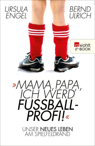 Download Mama, Papa, ich werd' Fußballprofi!: Unser neues Leben am Spielfeldrand Download Mama, Papa, ich werd' Fußballprofi!: Unser neues Leben am Spielfeldrand
