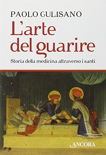 L'arte del guarire. Storia della medicina attraverso i santi