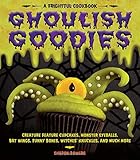 Ghoulish Goodies: Creature Feature Cupcakes, Monster Eyeballs, Bat Wings, Funny Bones, Witches' Knuckles, and Much More! (Frightful Cookbook) by Sharon Bowers