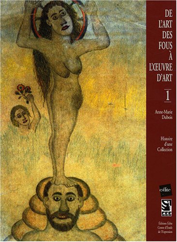 Télécharger De l'art des fous à l'oeuvre d'art : Tome 1, Histoire d'une
collection PDF