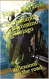 Camminando sul Cammino di Santiago: riflessioni on the road (Viaggi e avventure Vol. 7)