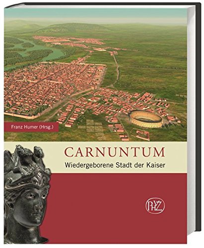 Carnuntum: Wiedergeborene Stadt der Kaiser (Zaberns Bildbände zur Archäologie)