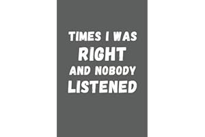 Charcoal Gray Humorous Notebook: Times I was Right and Nobody Listened: Lined Journal with Funny Sayings on Cover | Gag gift for Women, Men, Seniors, Friends and Coworkers | Humor Sarcastic Office