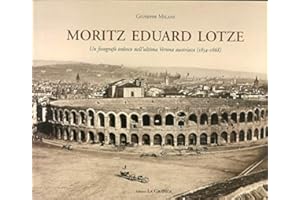 Moritz Eduard Lotze. Un fotografo tedesco nell'ultima Verona austriaca (1854-1868). Ediz. illustrata