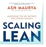 Scaling Lean: Mastering the Key Metrics for Startup Growth by Ash Maurya