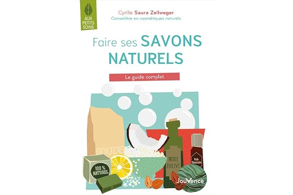 Faire ses savons naturels: Le guide complet