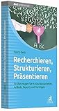 Recherchieren, Strukturieren, Präsentieren: So überzeugen Sie in Abschlussarbeiten, Artikeln, Reports und Vorträgen by