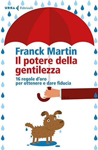 Il potere della gentilezza. 16 regole d'oro per ottenere e dare fiducia libro