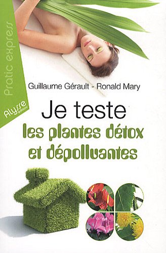 Download Je teste les plantes détox et dépolluantes : Les 7 plantes détoxicantes pour l'organisme; Les 7 plantes dépolluantes pour la maison