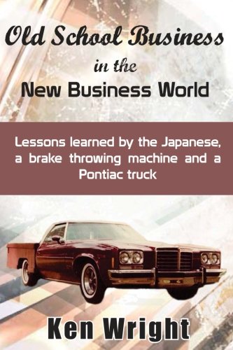 Old School Business in the New Business World: Lessons learned by the Japanese, a brake throwing machine and a Pontiac truck