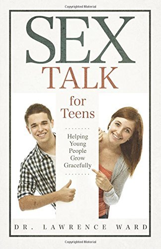 Sex Talk for Teens: Helping Young People Grow Gracefully by Dr. Lawrence Ward (2014-12-23)