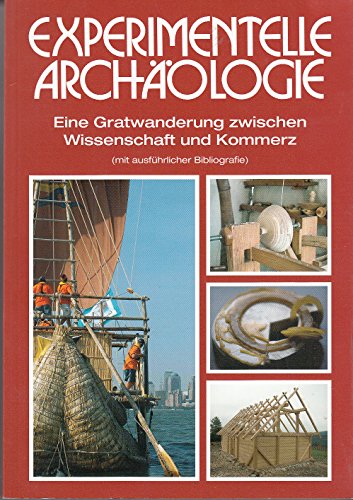 Experimentelle Archäologie: Eine Gratwanderung zwischen Wissenschaft und Kommerz (mit ausführlicher Bibliografie)