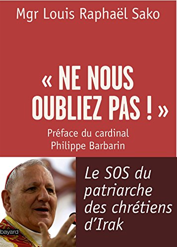 Télécharger Ne nous oubliez pas ! : Le S.O.S du patriarche des chrétiens d'Irak (Essais religieux divers) Gratuit