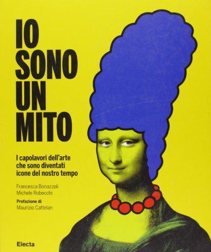 Io sono un mito. I capolavori dell'arte che sono diventati icone del nostro tempo. Ediz. illustrata libro