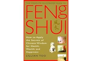 Feng Shui: How to Apply the Secrets of Chinese Wisdom for Health, Wealth and Happiness (Complete Illustrated Guide)