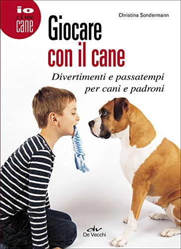 Giocare con il cane. Divertimenti e passatempi per cani e padroni