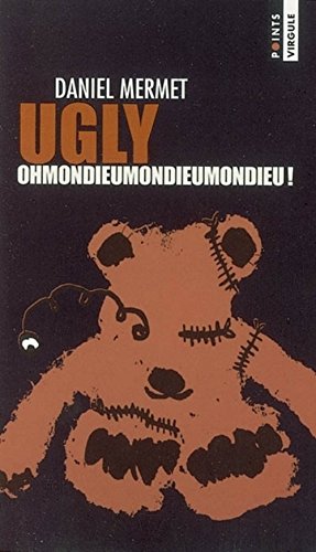 Ugly : Ohmondieumondieumondieu ! Ugly : Ohmondieumondieumondieu !