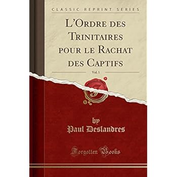 L'Ordre Des Trinitaires Pour Le Rachat Des Captifs, Vol. 1 (Classic Reprint) L'Ordre Des Trinitaires Pour Le Rachat Des Captifs, Vol. 1 (Classic Reprint)