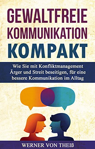 Download Gewaltfreie Kommunikation Kompakt: Wie Sie mit Konfliktmanagement Ärger und Streit beseitigen, für eine bessere Kommunikation im Alltag (Gewaltfreie Kommunikation, ... Ärger, Konfliktlösung, Streit) Download Gewaltfreie Kommunikation Kompakt: Wie Sie mit Konfliktmanagement Ärger und Streit beseitigen, für eine bessere Kommunikation im Alltag (Gewaltfreie Kommunikation, ... Ärger, Konfliktlösung, Streit)