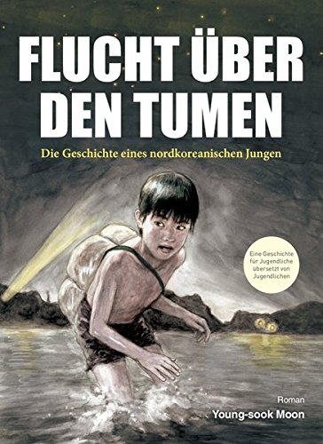 Flucht über den Tumen: Die Geschichte eines nordkoreanischen Jungen