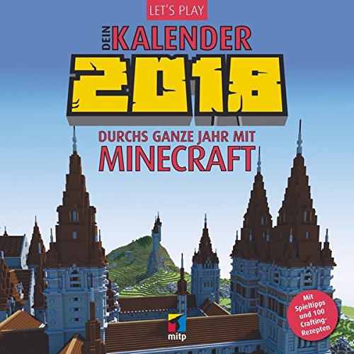 Let's Play: Dein Kalender 2018: Durchs ganze Jahr mit Minecraft. Mit Spieltipps und 100 Crafting-Rezepten (Wandkalender) (mitp Anwendungen)