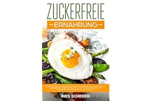 Zuckerfreie Ernährung: Beenden Sie Ihre Zuckersucht mit diesen leckeren und gesunden Rezepten - überwiegend Low Carb High Fat (LCHF). Mit diesem Kochbuch ist schlemmen und abnehmen zugleich möglich!