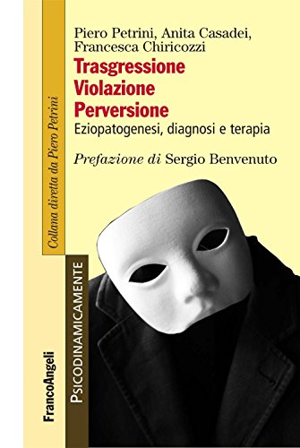 Trasgressione, violazione perversione. Eziopatogenesi, diagnosi e terapia (Psicodinamica- Mente)