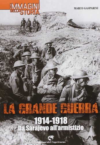 La grande guerra. 1914-1918. Da Sarajevo all'armistizio. Ediz. illustrata La grande guerra. 1914-1918. Da Sarajevo all'armistizio. Ediz. illustrata