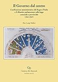 Image de Il governo dal centro. L'unificazione amministrativa del regno d'Italia e il dibattito parlamentare sulla legge comunale e provinciale (1861-1865)