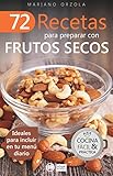 72 RECETAS PARA PREPARAR CON FRUTOS SECOS: Ideales para incluir en tu menú diario (Colección Cocina Fácil & Práctica nº 9)