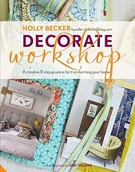 Decorate Workshop: A Creative 8 Step Process for Transforming Your Home by Becker, Holly (October 31, 2012) Hardcover