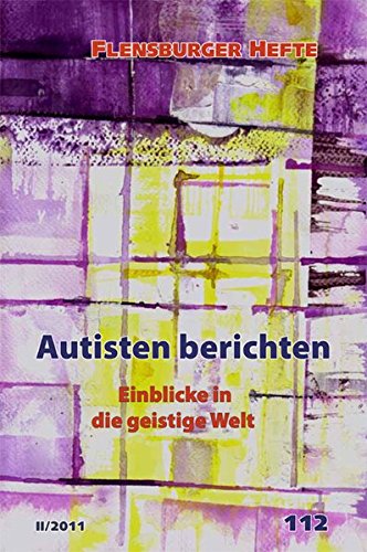 Autisten berichten: Einblicke in die geistige Welt (Flensburger Hefte - Buchreihe)