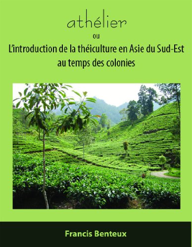 athélier: ou L'introduction de la théiculture en Asie du Sud-Est au temps des colonies gratuit