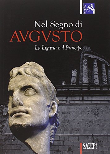 Nel segno di Augusto. La Liguria e il principe. Ediz. illustrata Nel segno di Augusto. La Liguria e il principe. Ediz. illustrata