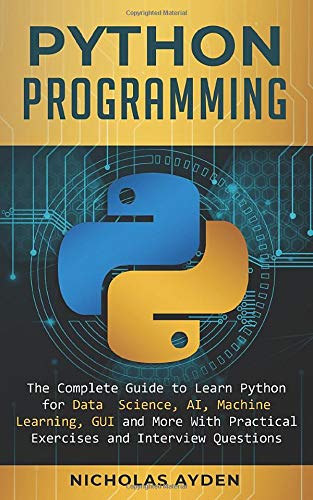 Python Programming: The Complete Guide to Learn Python for Data Science, AI, Machine Learning, GUI and More With Practical Exercises and Interview Questions